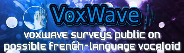 VoxWave Market Research For Possible French-Language Vocaloid